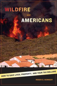 Title: Wildfire and Americans: How to Save Lives, Property, and Your Tax Dollars, Author: Roger G. Kennedy