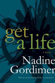 Title: Get a Life: A Novel, Author: Nadine Gordimer