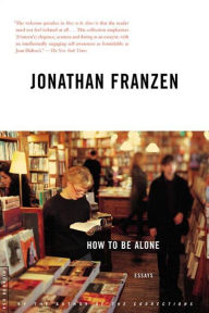 Title: How to Be Alone: Essays, Author: Jonathan Franzen