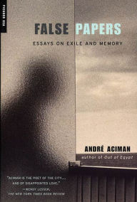 Title: False Papers: Essays on Exile and Memory, Author: André Aciman