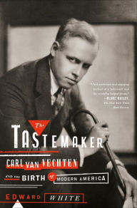 Title: The Tastemaker: Carl Van Vechten and the Birth of Modern America, Author: Edward White