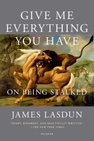 Title: Give Me Everything You Have: On Being Stalked, Author: James Lasdun