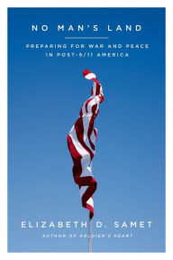 Title: No Man's Land: Preparing for War and Peace in Post-9/11 America, Author: Elizabeth D. Samet