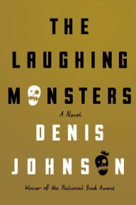 Title: The Laughing Monsters, Author: Denis Johnson