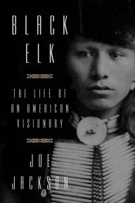 Title: Black Elk: The Life of an American Visionary, Author: Joe Jackson