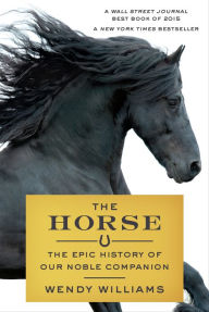 Title: The Horse: The Epic History of Our Noble Companion, Author: Wendy Williams