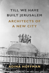 Title: Till We Have Built Jerusalem: Architects of a New City, Author: Adina Hoffman