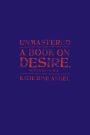 Unmastered: A Book on Desire, Most Difficult to Tell