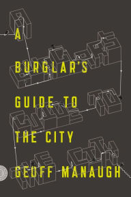 Title: A Burglar's Guide to the City, Author: Geoff Manaugh
