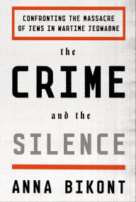 Title: The Crime and the Silence: Confronting the Massacre of Jews in Wartime Jedwabne, Author: Anna Bikont