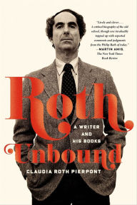 Title: Roth Unbound: A Writer and His Books, Author: Claudia Roth Pierpont