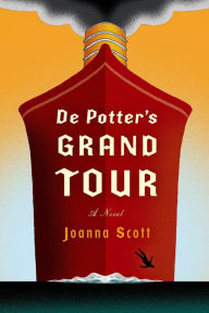 Title: De Potter's Grand Tour: A Novel, Author: Joanna Scott