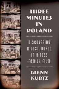 Title: Three Minutes in Poland: Discovering a Lost World in a 1938 Family Film, Author: Glenn Kurtz