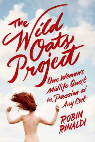 Title: The Wild Oats Project: One Woman's Midlife Quest for Passion at Any Cost, Author: Robin Rinaldi