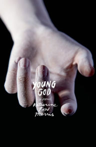 Title: Young God: A Novel, Author: Katherine Faw Morris