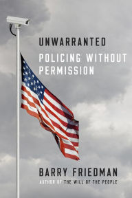 Title: Unwarranted: Policing Without Permission, Author: Barry Friedman