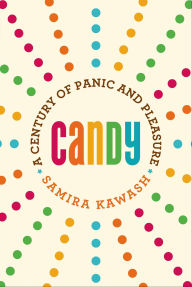 Title: Candy: A Century of Panic and Pleasure, Author: Samira Kawash