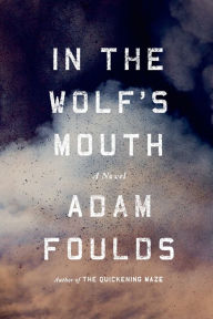 Title: In the Wolf's Mouth: A Novel, Author: Adam Foulds