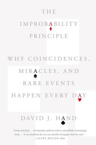 Title: The Improbability Principle: Why Coincidences, Miracles, and Rare Events Happen Every Day, Author: David J. Hand