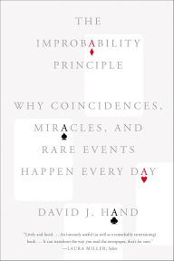 Title: The Improbability Principle: Why Coincidences, Miracles, and Rare Events Happen Every Day, Author: David J. Hand