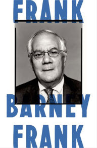 Title: Frank: A Life in Politics from the Great Society to Same-Sex Marriage, Author: Barney Frank