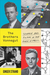 Title: The Brothers Vonnegut: Science and Fiction in the House of Magic, Author: Ginger Strand