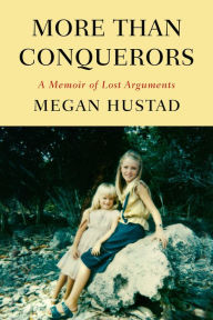 Title: More Than Conquerors: A Memoir of Lost Arguments, Author: Megan Hustad
