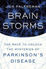 Title: Brain Storms: The Race to Unlock the Mysteries of Parkinson's Disease, Author: Jon Palfreman