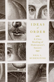 Title: Ideas of Order: A Close Reading of Shakespeare's Sonnets, Author: Neil L. Rudenstine