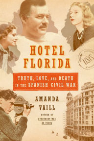 Title: Hotel Florida: Truth, Love, and Death in the Spanish Civil War, Author: Amanda Vaill