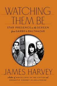 Title: Watching Them Be: Star Presence on the Screen from Garbo to Balthazar, Author: James Harvey