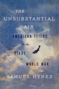 Title: The Unsubstantial Air: American Fliers in the First World War, Author: Samuel Hynes