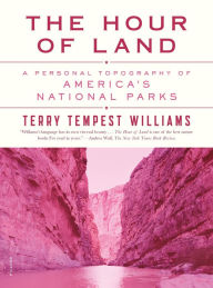 Title: The Hour of Land: A Personal Topography of America's National Parks, Author: Terry Tempest Williams