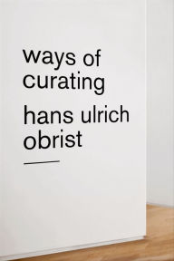 Title: Ways of Curating, Author: Hans Ulrich Obrist
