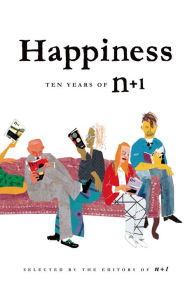 Title: Happiness: Ten Years of n+1, Author: Editors of n+1