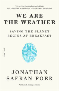 Title: We Are the Weather: Saving the Planet Begins at Breakfast, Author: Jonathan Safran Foer
