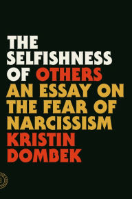 Title: The Selfishness of Others: An Essay on the Fear of Narcissism, Author: Kristin Dombek