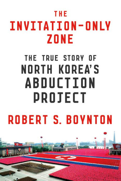 The Invitation-Only Zone: The True Story of North Korea's Abduction Project