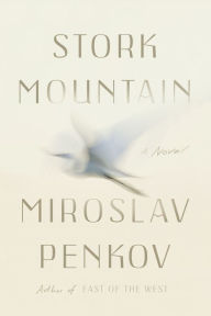 Title: Stork Mountain: A Novel, Author: Miroslav Penkov