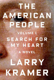 Title: The American People, Volume 1: Search for My Heart, Author: Larry Kramer