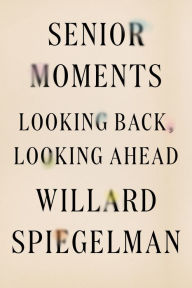 Title: Senior Moments: Looking Back, Looking Ahead, Author: Willard Spiegelman