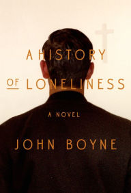 Title: A History of Loneliness: A Novel, Author: John Boyne