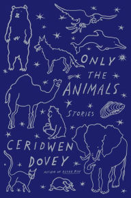 Title: Only the Animals, Author: Ceridwen Dovey