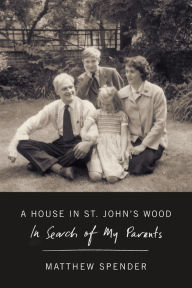 Title: A House in St. John's Wood: In Search of My Parents, Author: Matthew Spender