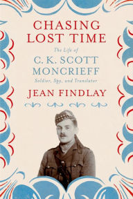 Title: Chasing Lost Time: The Life of C. K. Scott Moncrieff, Author: Jean Findlay