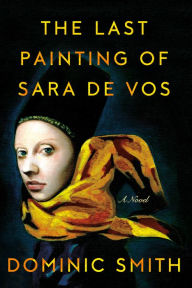 Title: The Last Painting of Sara de Vos: A Novel, Author: Dominic Smith