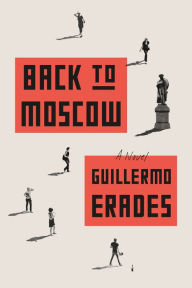 Title: Back to Moscow: A Novel, Author: Guillermo Erades