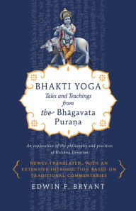 Title: Bhakti Yoga: Tales and Teachings from the Bhagavata Purana, Author: Edwin F. Bryant