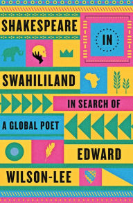 Title: Shakespeare in Swahililand: In Search of a Global Poet, Author: Edward Wilson-Lee PhD