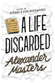 Title: A Life Discarded: 148 Diaries Found in the Trash, Author: Alexander Masters